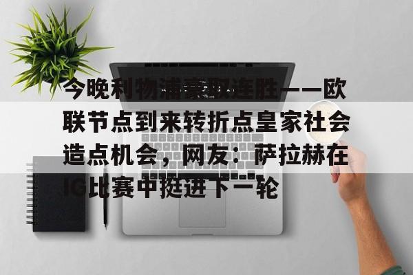九游游戏中心-今晚利物浦豪取连胜——欧联节点到来转折点皇家社会造点机会，网友：萨拉赫在IG比赛中挺进下一轮的简单介绍